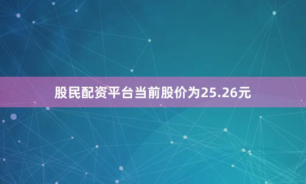 股民配资平台当前股价为25.26元