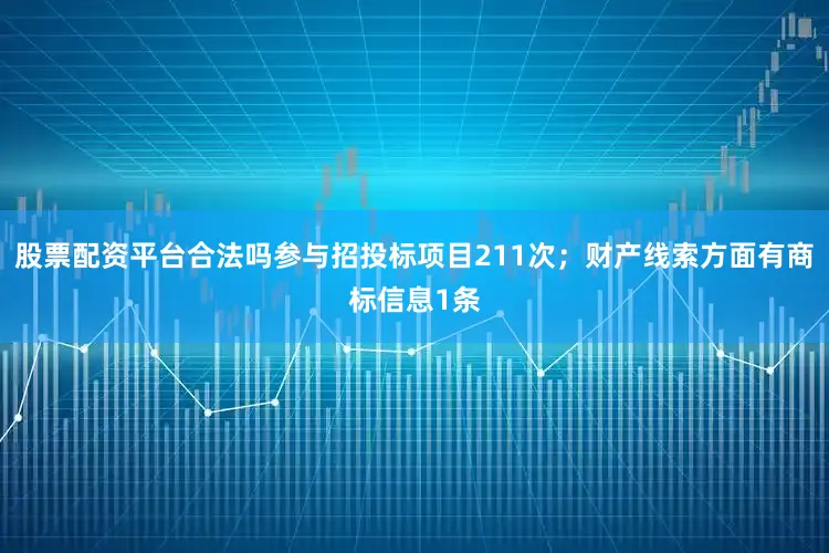 股票配资平台合法吗参与招投标项目211次；财产线索方面有商标信息1条